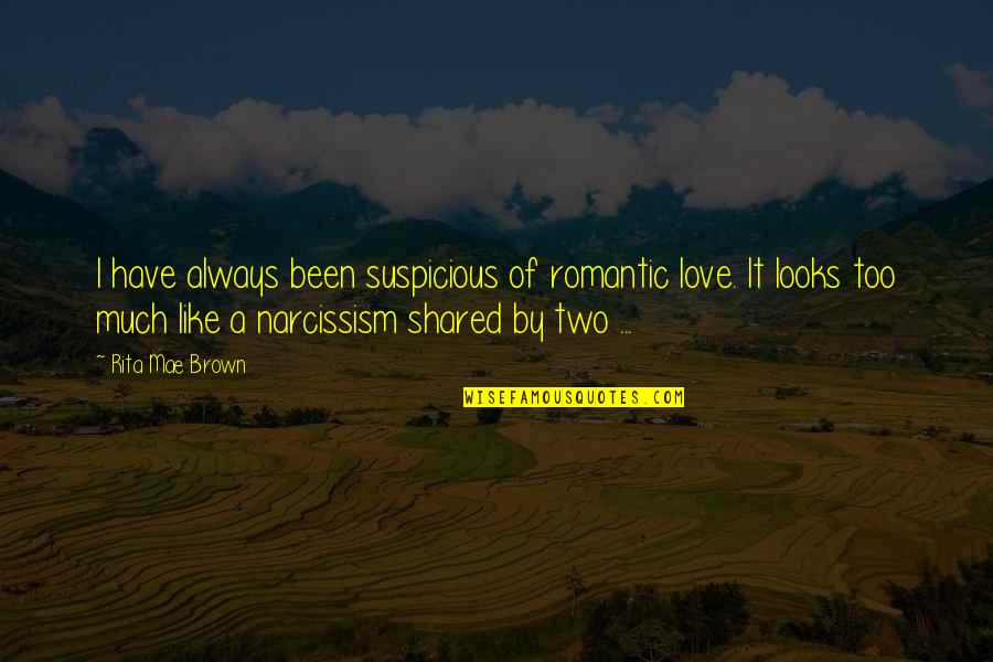 Narcissism Quotes By Rita Mae Brown: I have always been suspicious of romantic love.