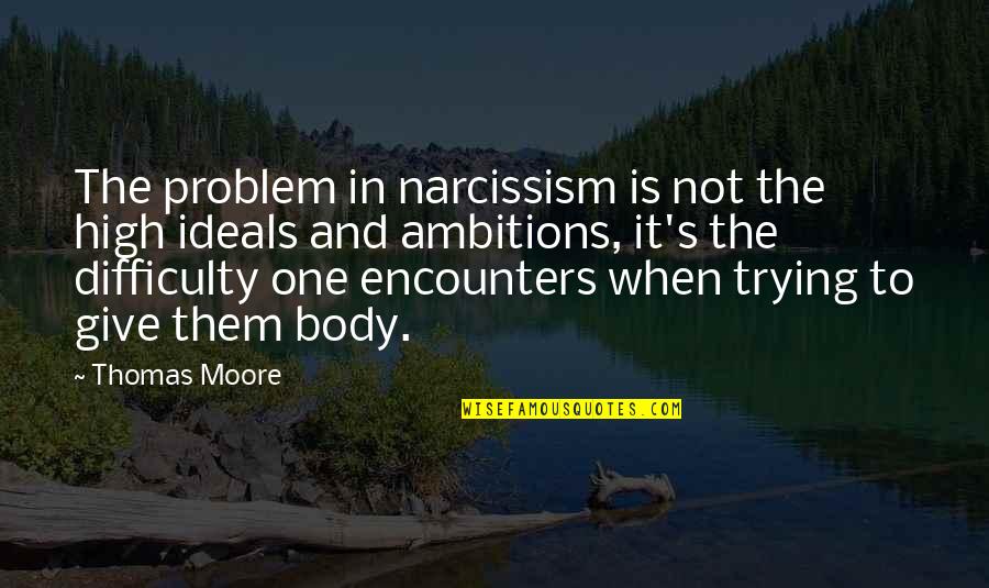 Narcissism Quotes By Thomas Moore: The problem in narcissism is not the high