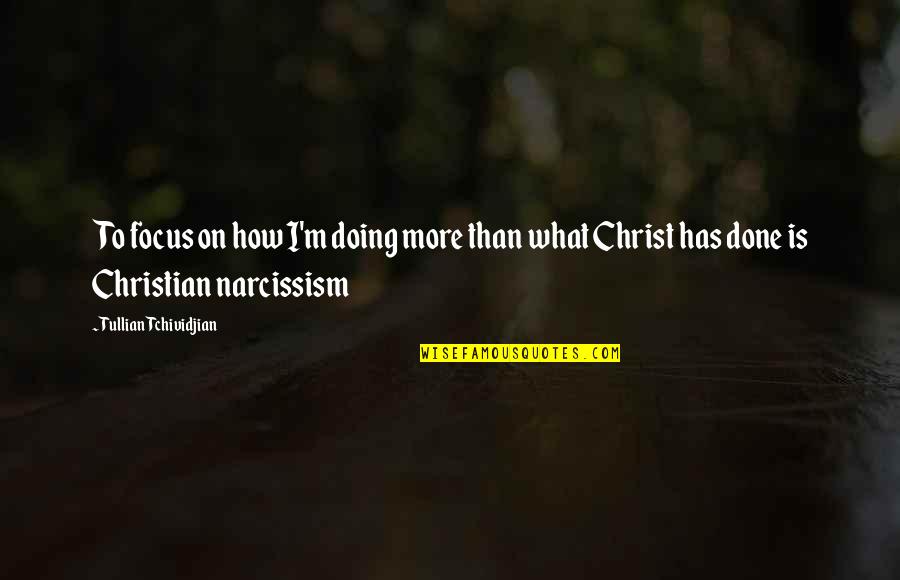 Narcissism Quotes By Tullian Tchividjian: To focus on how I'm doing more than