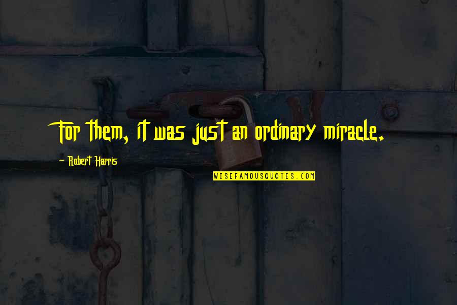 Narcissist Book Of Quotes By Robert Harris: For them, it was just an ordinary miracle. Narcissist Book Of Quotes By Robert Harris: For them, it was just an ordinary miracle.