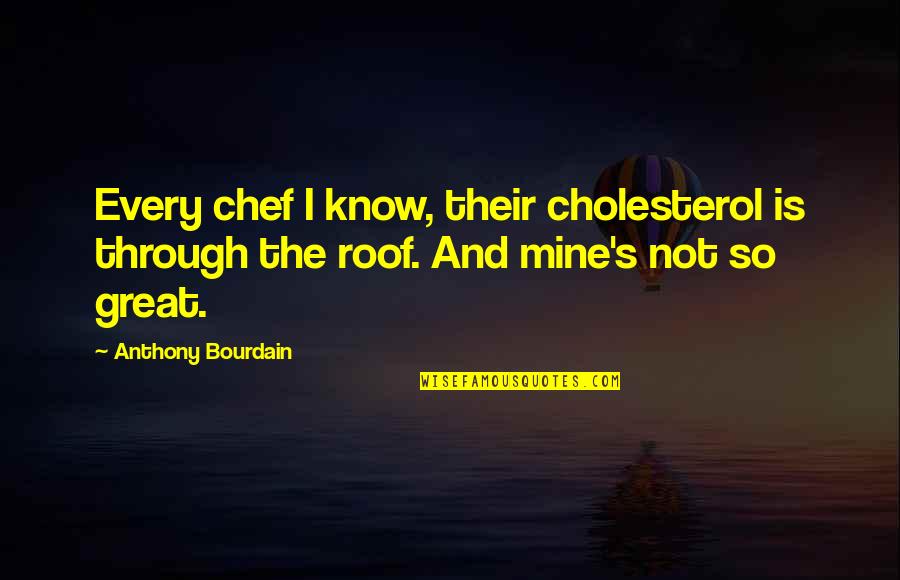 Narcissist Boy Quotes By Anthony Bourdain: Every chef I know, their cholesterol is through