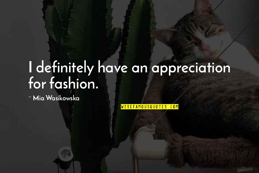 Narcissist Boy Quotes By Mia Wasikowska: I definitely have an appreciation for fashion.