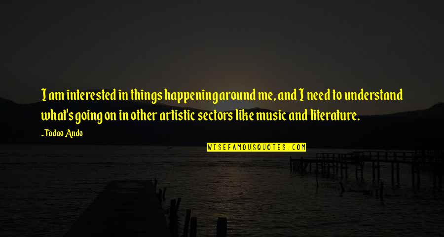 Narcissist Boy Quotes By Tadao Ando: I am interested in things happening around me, Narcissist Boy Quotes By Tadao Ando: I am interested in things happening around me,