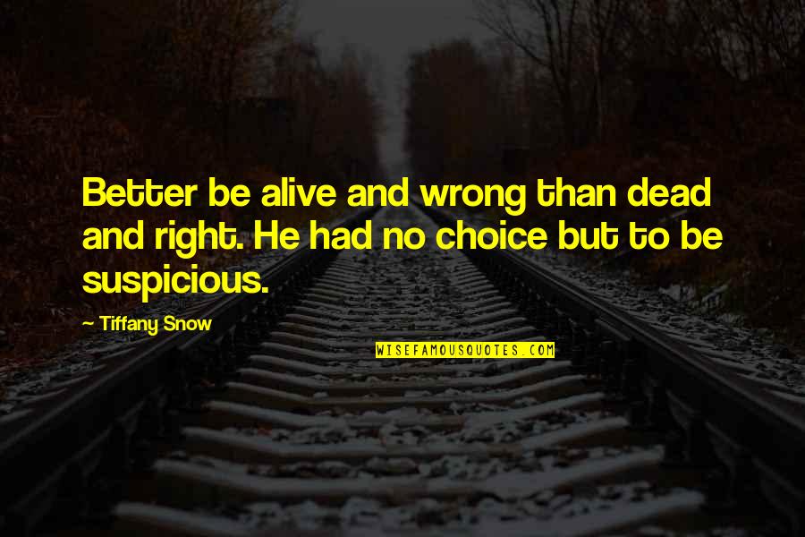 Narcissist Boy Quotes By Tiffany Snow: Better be alive and wrong than dead and