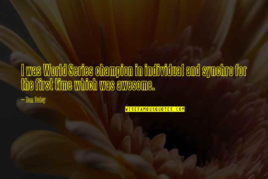 Narcissist Boyfriend Quotes By Tom Daley: I was World Series champion in individual and