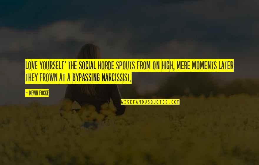 Narcissist Ex Quotes By Kevin Focke: Love yourself' the social horde spouts from on Narcissist Ex Quotes By Kevin Focke: Love yourself' the social horde spouts from on