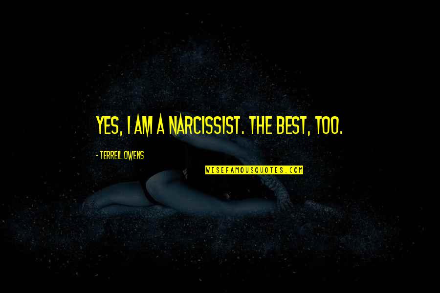 Narcissist Ex Quotes By Terrell Owens: Yes, I am a narcissist. The best, too. Narcissist Ex Quotes By Terrell Owens: Yes, I am a narcissist. The best, too.