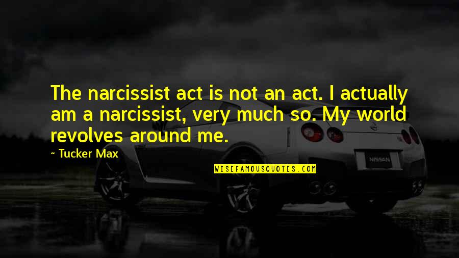 Narcissist Ex Quotes By Tucker Max: The narcissist act is not an act. I Narcissist Ex Quotes By Tucker Max: The narcissist act is not an act. I