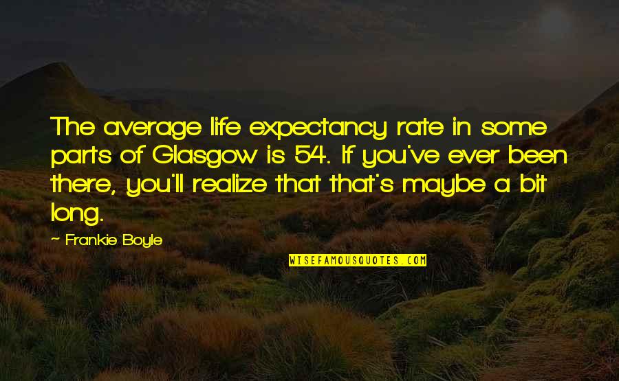 Narcissist Me Quotes By Frankie Boyle: The average life expectancy rate in some parts