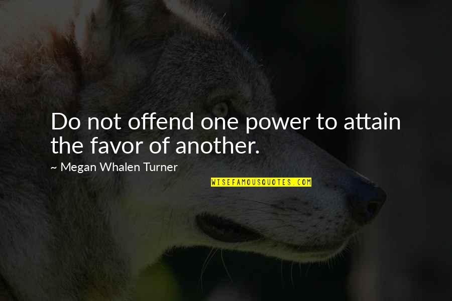 Narcissist Picture Quotes By Megan Whalen Turner: Do not offend one power to attain the