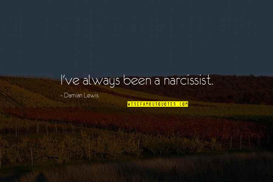 Narcissist Quotes By Damian Lewis: I've always been a narcissist.