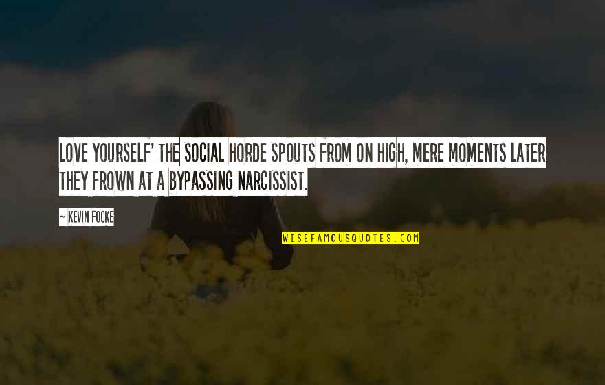 Narcissist Quotes By Kevin Focke: Love yourself' the social horde spouts from on