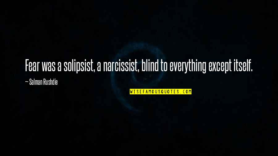 Narcissist Quotes By Salman Rushdie: Fear was a solipsist, a narcissist, blind to