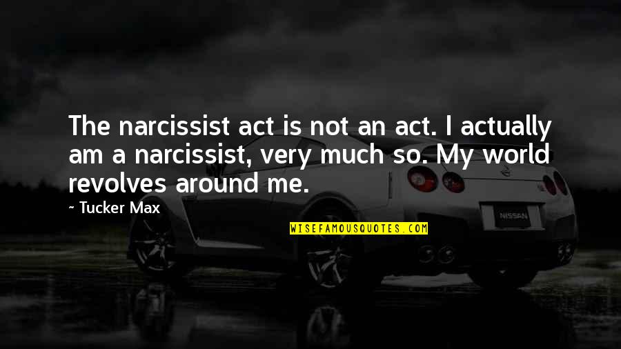 Narcissist Quotes By Tucker Max: The narcissist act is not an act. I