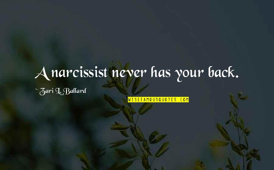 Narcissist Quotes By Zari L. Ballard: A narcissist never has your back.