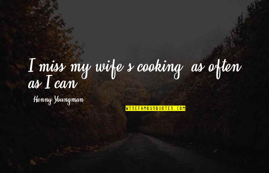 Narcissist Victim Quotes By Henny Youngman: I miss my wife's cooking, as often as
