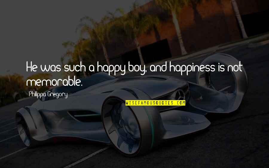 Narcissist Victim Quotes By Philippa Gregory: He was such a happy boy, and happiness