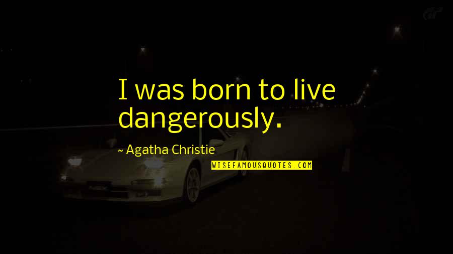 Narcissist Wife Quotes By Agatha Christie: I was born to live dangerously. Narcissist Wife Quotes By Agatha Christie: I was born to live dangerously.