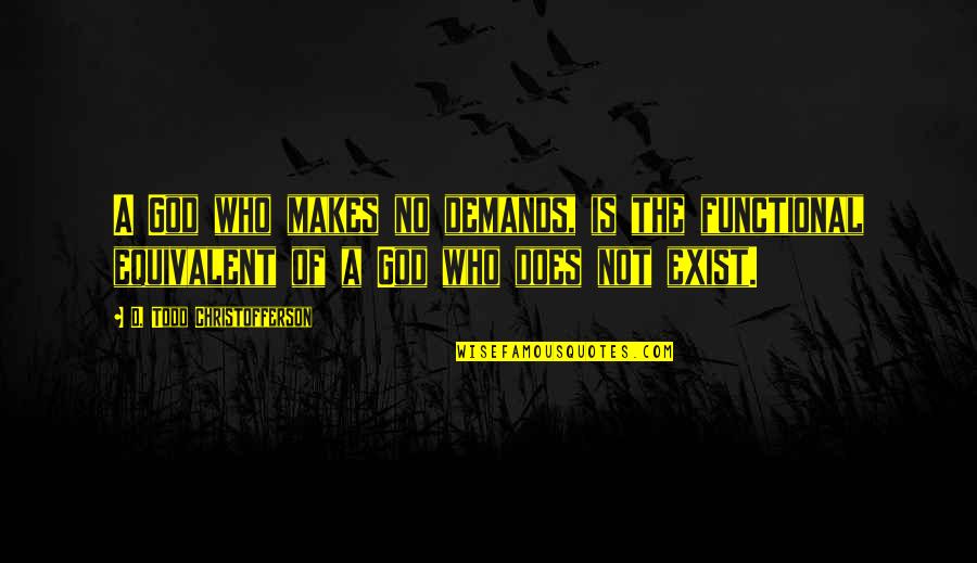 Narcissistic Abuse Abuse Victoms Quotes By D. Todd Christofferson: A God who makes no demands, is the