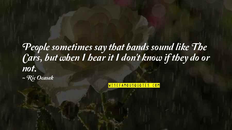 Narcissistic Abuse Abuse Victoms Quotes By Ric Ocasek: People sometimes say that bands sound like The