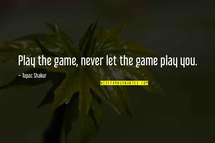Narcissistic Behavior Quotes By Tupac Shakur: Play the game, never let the game play