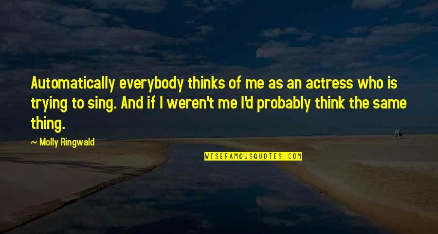 Narcissistic Boyfriends Quotes By Molly Ringwald: Automatically everybody thinks of me as an actress