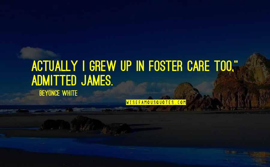 Narcissistic Family Quotes By Beyonce White: Actually I grew up in foster care too," Narcissistic Family Quotes By Beyonce White: Actually I grew up in foster care too,"