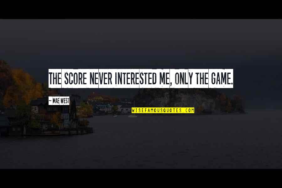 Narcissistic Family Quotes By Mae West: The score never interested me, only the game.