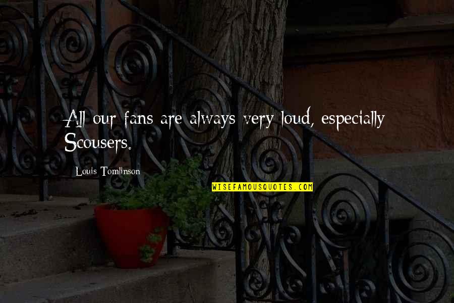 Narcissistic Friend Quotes By Louis Tomlinson: All our fans are always very loud, especially