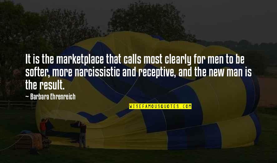 Narcissistic Men Quotes By Barbara Ehrenreich: It is the marketplace that calls most clearly