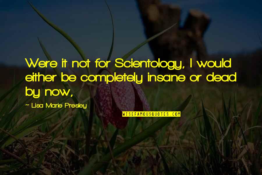 Narcissistic Men Quotes By Lisa Marie Presley: Were it not for Scientology, I would either