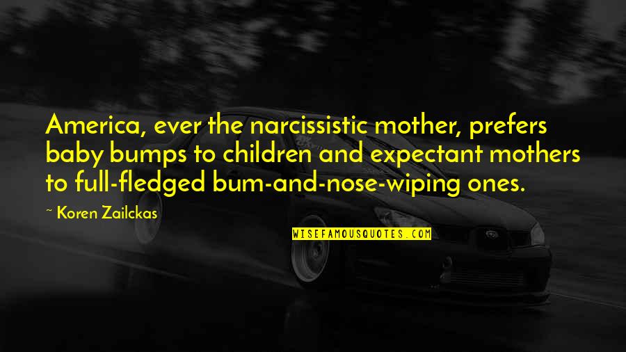 Narcissistic Mothers Quotes By Koren Zailckas: America, ever the narcissistic mother, prefers baby bumps