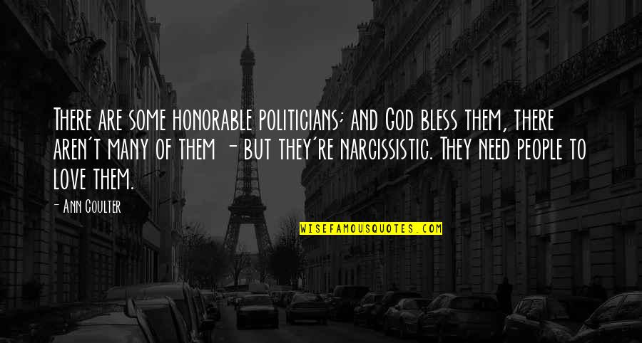 Narcissistic People Quotes By Ann Coulter: There are some honorable politicians; and God bless