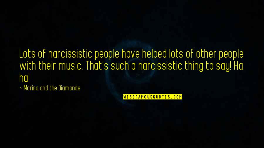 Narcissistic People Quotes By Marina And The Diamonds: Lots of narcissistic people have helped lots of