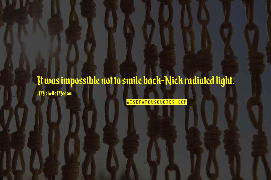 Narcissistic People Quotes By Michelle Madow: It was impossible not to smile back-Nick radiated