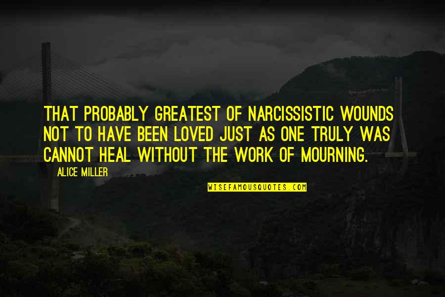 Narcissistic Quotes By Alice Miller: That probably greatest of narcissistic wounds not to