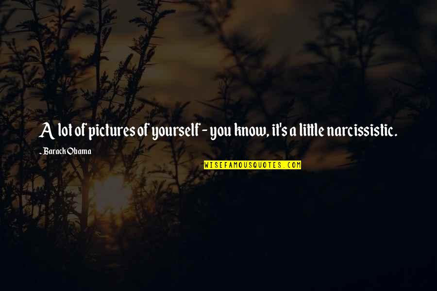 Narcissistic Quotes By Barack Obama: A lot of pictures of yourself - you