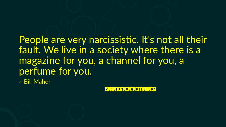 Narcissistic Quotes By Bill Maher: People are very narcissistic. It's not all their