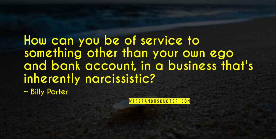Narcissistic Quotes By Billy Porter: How can you be of service to something Narcissistic Quotes By Billy Porter: How can you be of service to something