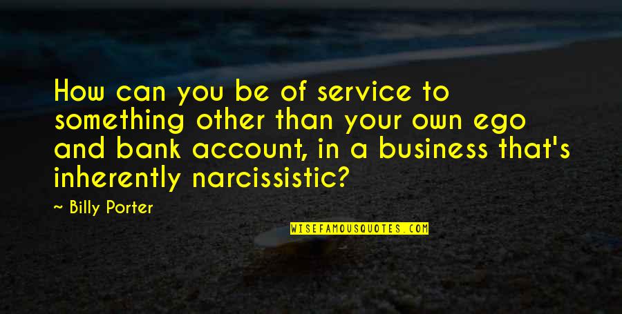 Narcissistic Quotes By Billy Porter: How can you be of service to something