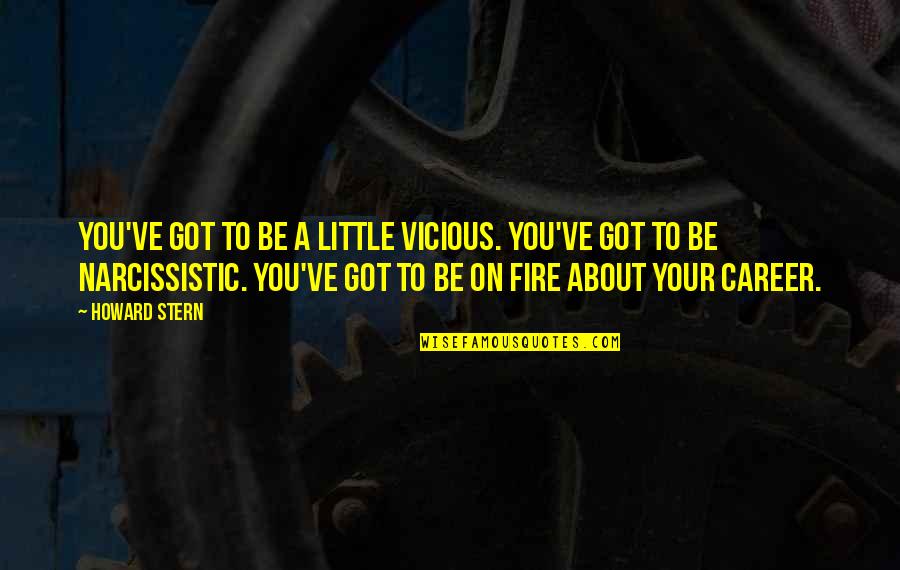 Narcissistic Quotes By Howard Stern: You've got to be a little vicious. You've