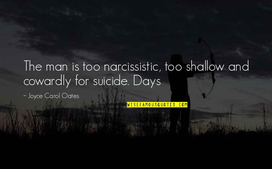 Narcissistic Quotes By Joyce Carol Oates: The man is too narcissistic, too shallow and Narcissistic Quotes By Joyce Carol Oates: The man is too narcissistic, too shallow and