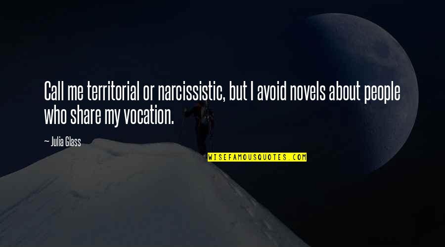 Narcissistic Quotes By Julia Glass: Call me territorial or narcissistic, but I avoid