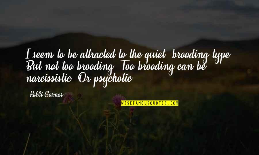 Narcissistic Quotes By Kelli Garner: I seem to be attracted to the quiet, Narcissistic Quotes By Kelli Garner: I seem to be attracted to the quiet,