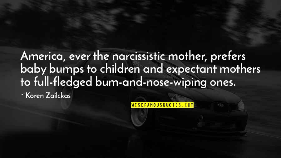 Narcissistic Quotes By Koren Zailckas: America, ever the narcissistic mother, prefers baby bumps