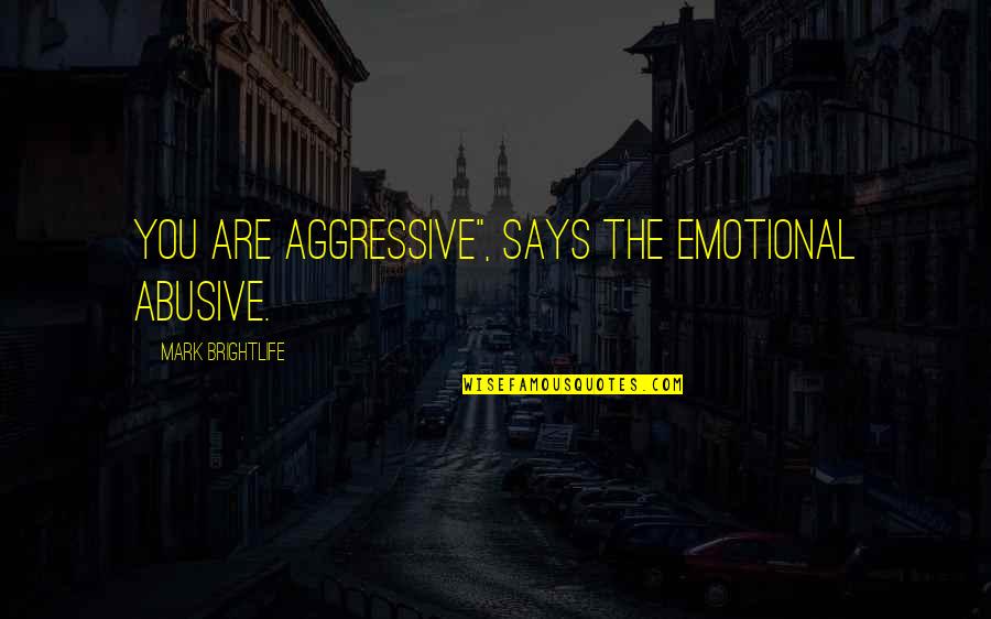 Narcissistic Quotes By Mark Brightlife: You are aggressive", says the emotional abusive.