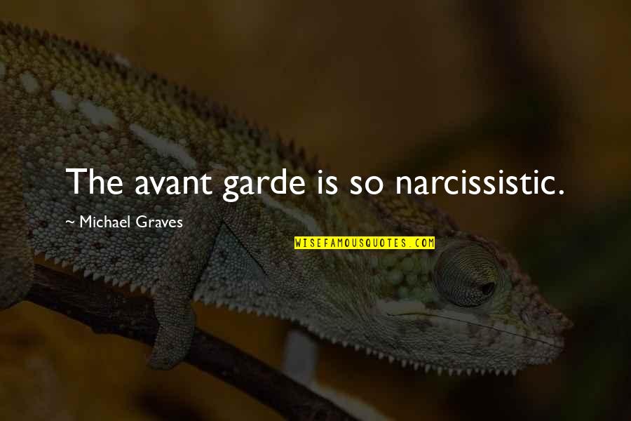 Narcissistic Quotes By Michael Graves: The avant garde is so narcissistic.