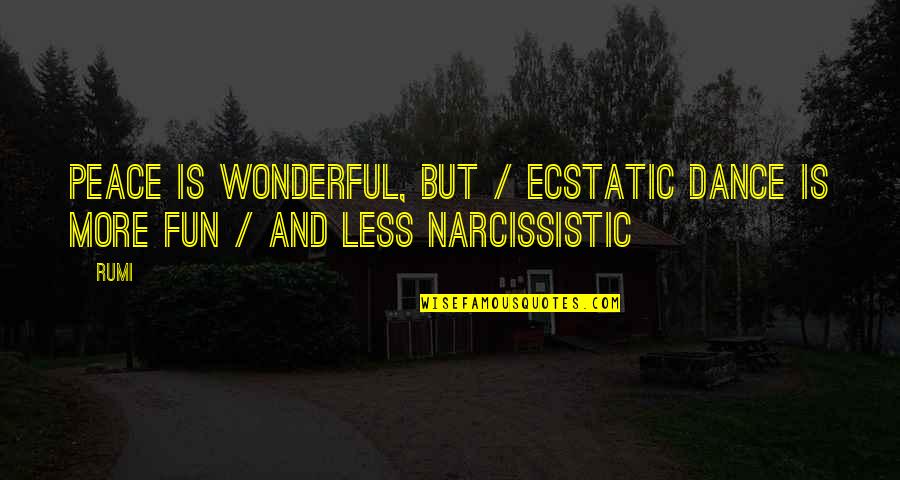 Narcissistic Quotes By Rumi: Peace is wonderful, but / ecstatic dance is