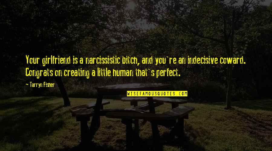 Narcissistic Quotes By Tarryn Fisher: Your girlfriend is a narcissistic bitch, and you're