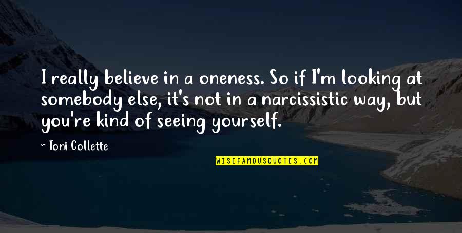 Narcissistic Quotes By Toni Collette: I really believe in a oneness. So if